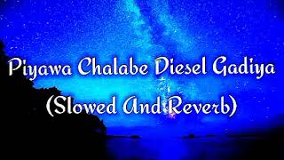 Piyawa Chalabe Diesel Gadiya Slowed And Reverb [upl. by Anairb857]